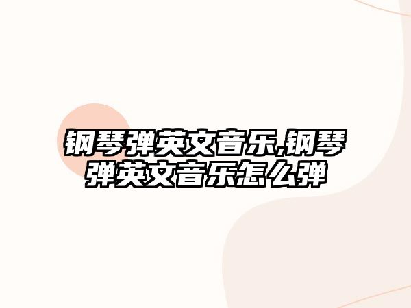 鋼琴?gòu)椨⑽囊魳?lè),鋼琴?gòu)椨⑽囊魳?lè)怎么彈