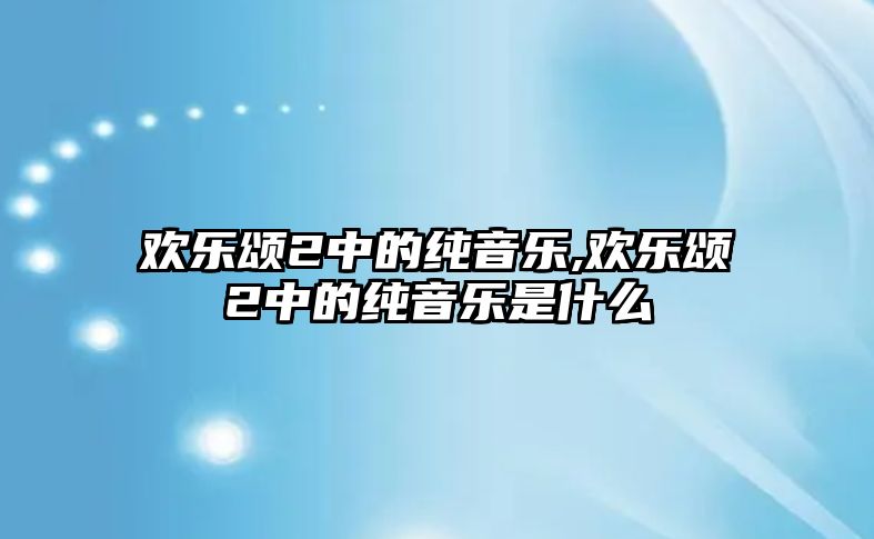 歡樂頌2中的純音樂,歡樂頌2中的純音樂是什么