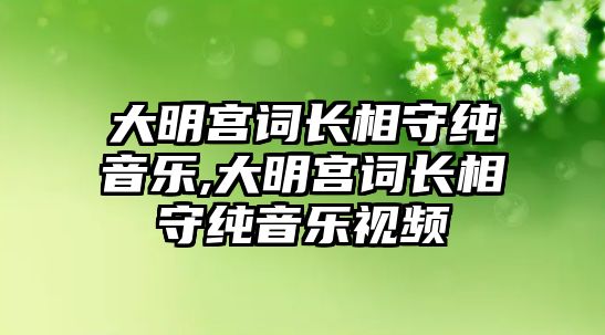 大明宮詞長相守純音樂,大明宮詞長相守純音樂視頻