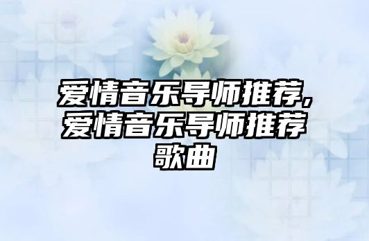 愛情音樂導師推薦,愛情音樂導師推薦歌曲