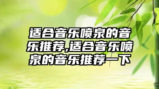 適合音樂噴泉的音樂推薦,適合音樂噴泉的音樂推薦一下