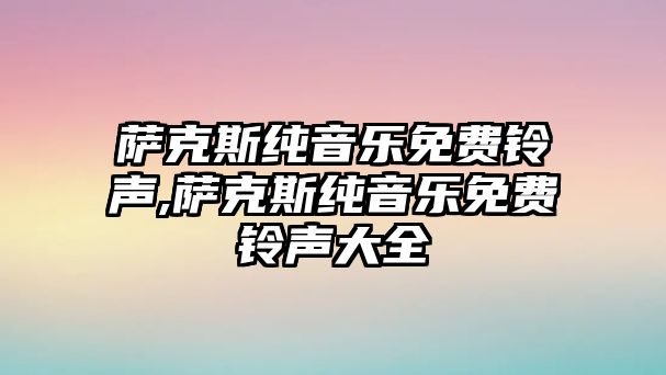 薩克斯純音樂免費鈴聲,薩克斯純音樂免費鈴聲大全