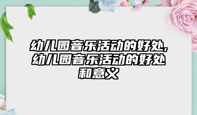 幼兒園音樂活動的好處,幼兒園音樂活動的好處和意義