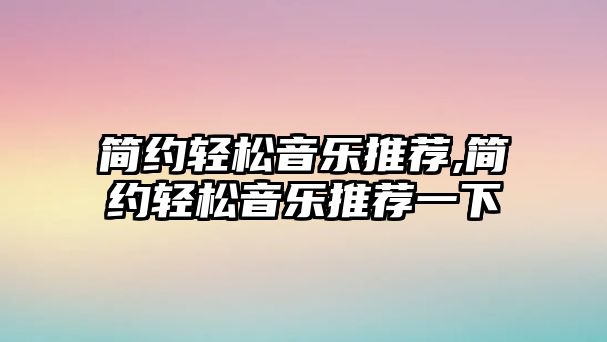 簡約輕松音樂推薦,簡約輕松音樂推薦一下