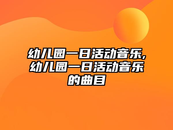 幼兒園一日活動音樂,幼兒園一日活動音樂的曲目