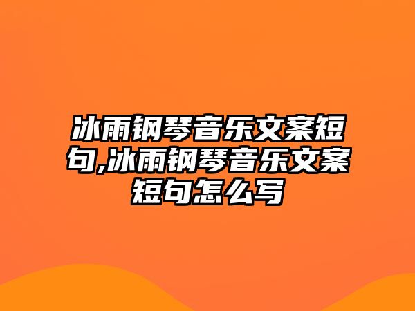 冰雨鋼琴音樂文案短句,冰雨鋼琴音樂文案短句怎么寫