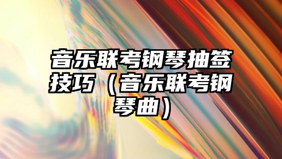 音樂聯考鋼琴抽簽技巧（音樂聯考鋼琴曲）