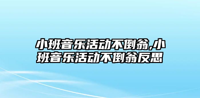 小班音樂活動不倒翁,小班音樂活動不倒翁反思