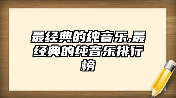 最經(jīng)典的純音樂,最經(jīng)典的純音樂排行榜