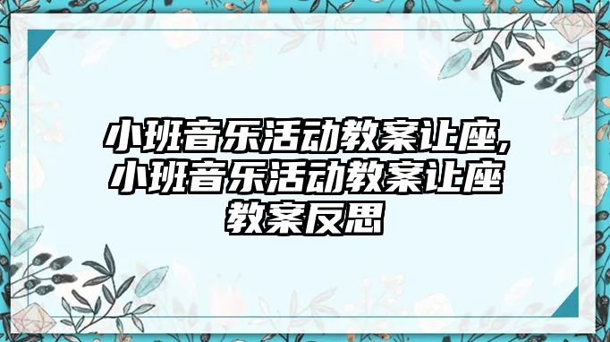 小班音樂活動教案讓座,小班音樂活動教案讓座教案反思