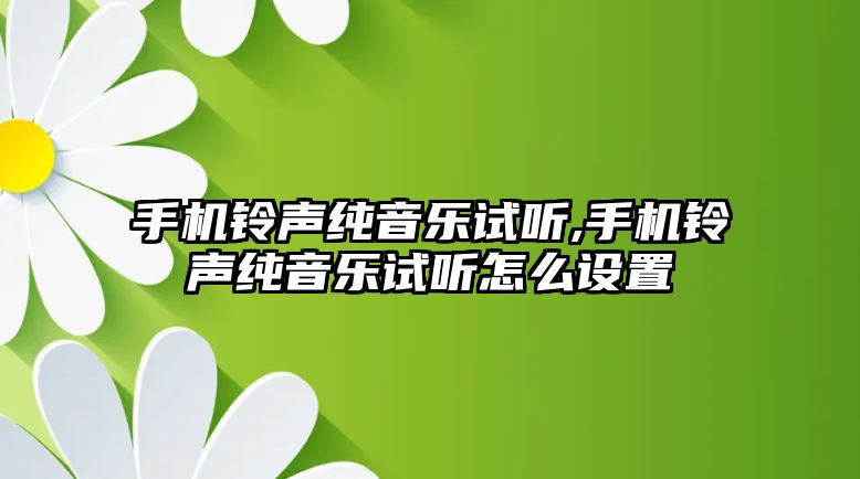 手機鈴聲純音樂試聽,手機鈴聲純音樂試聽怎么設置