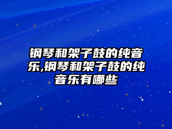 鋼琴和架子鼓的純音樂,鋼琴和架子鼓的純音樂有哪些