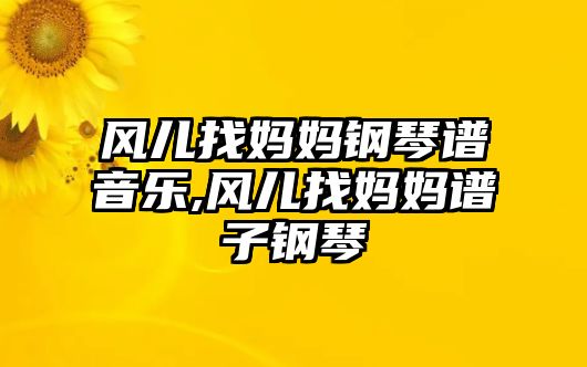 風兒找媽媽鋼琴譜音樂,風兒找媽媽譜子鋼琴