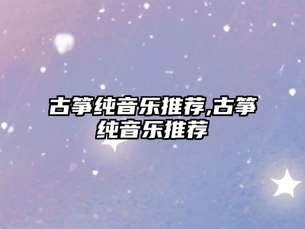 古箏純音樂推薦,古箏純音樂推薦