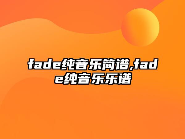 fade純音樂簡譜,fade純音樂樂譜