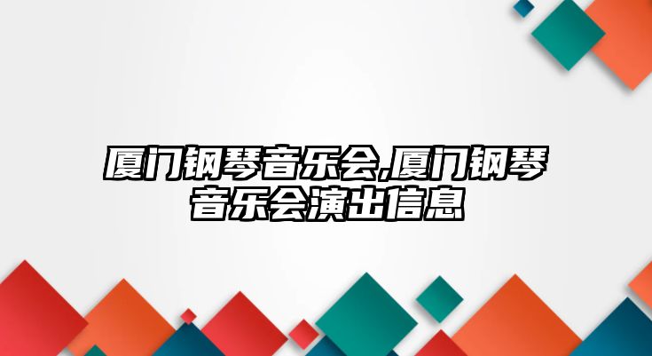 廈門鋼琴音樂會(huì),廈門鋼琴音樂會(huì)演出信息