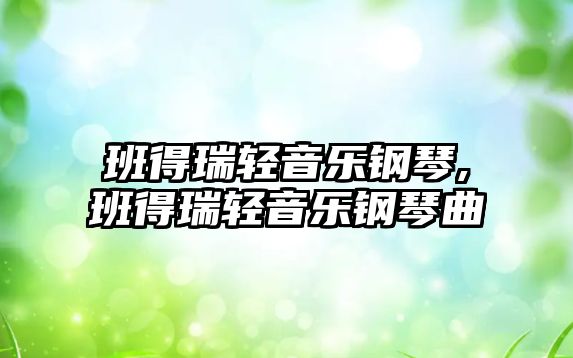 班得瑞輕音樂(lè)鋼琴,班得瑞輕音樂(lè)鋼琴曲