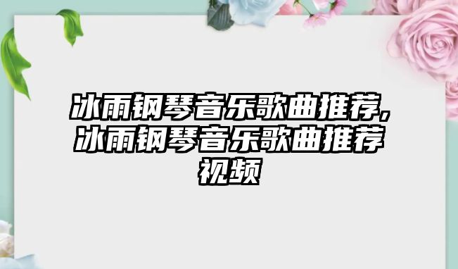 冰雨鋼琴音樂歌曲推薦,冰雨鋼琴音樂歌曲推薦視頻