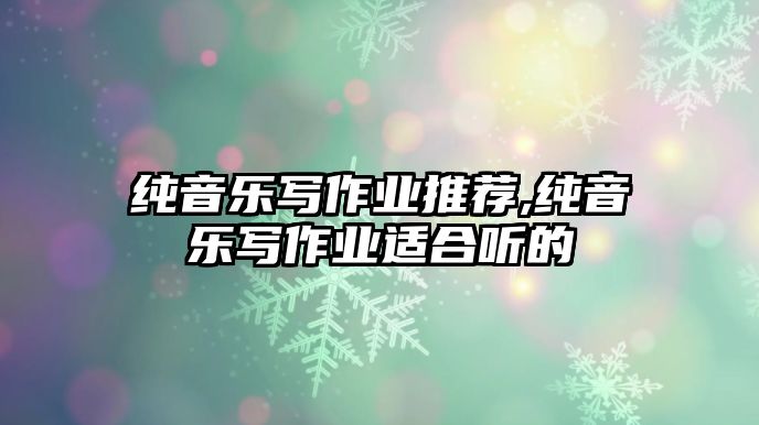 純音樂寫作業(yè)推薦,純音樂寫作業(yè)適合聽的