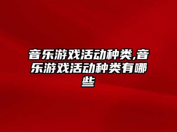 音樂游戲活動種類,音樂游戲活動種類有哪些