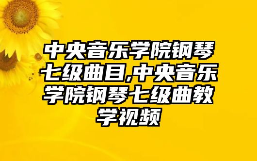 中央音樂學院鋼琴七級曲目,中央音樂學院鋼琴七級曲教學視頻