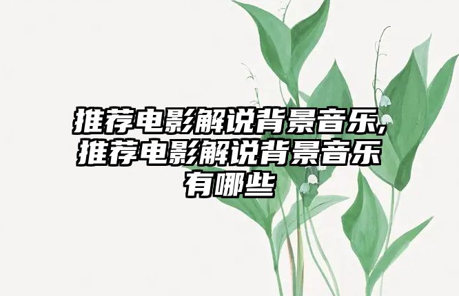 推薦電影解說背景音樂,推薦電影解說背景音樂有哪些