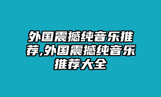 外國震撼純音樂推薦,外國震撼純音樂推薦大全