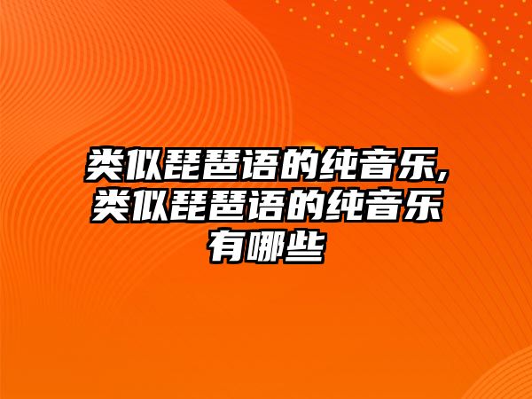 類似琵琶語的純音樂,類似琵琶語的純音樂有哪些