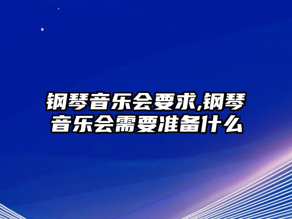 鋼琴音樂會要求,鋼琴音樂會需要準備什么