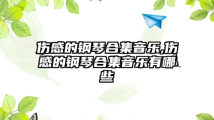 傷感的鋼琴合集音樂,傷感的鋼琴合集音樂有哪些