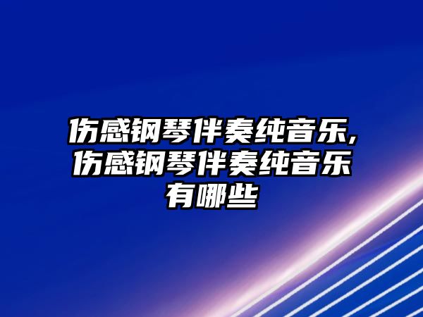 傷感鋼琴伴奏純音樂,傷感鋼琴伴奏純音樂有哪些