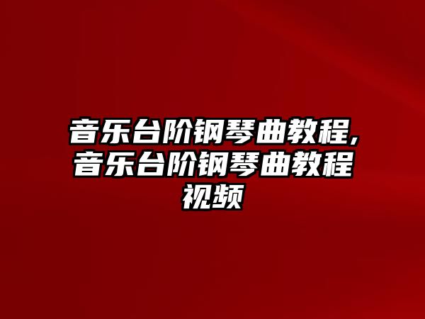 音樂臺階鋼琴曲教程,音樂臺階鋼琴曲教程視頻