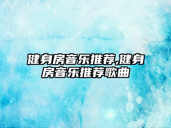 健身房音樂推薦,健身房音樂推薦歌曲