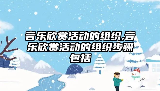 音樂欣賞活動的組織,音樂欣賞活動的組織步驟包括