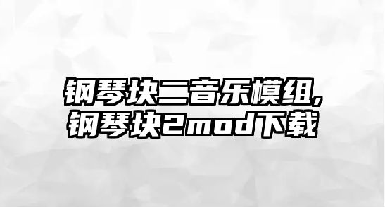 鋼琴塊二音樂模組,鋼琴塊2mod下載