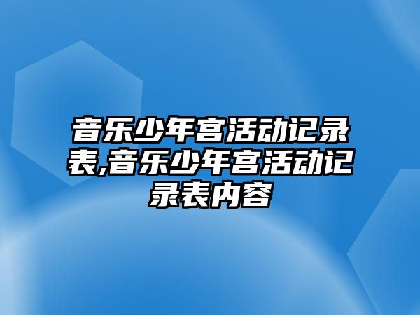 音樂少年宮活動記錄表,音樂少年宮活動記錄表內容