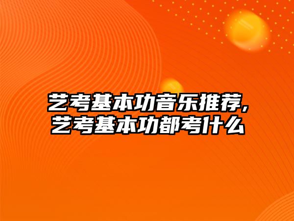 藝考基本功音樂推薦,藝考基本功都考什么