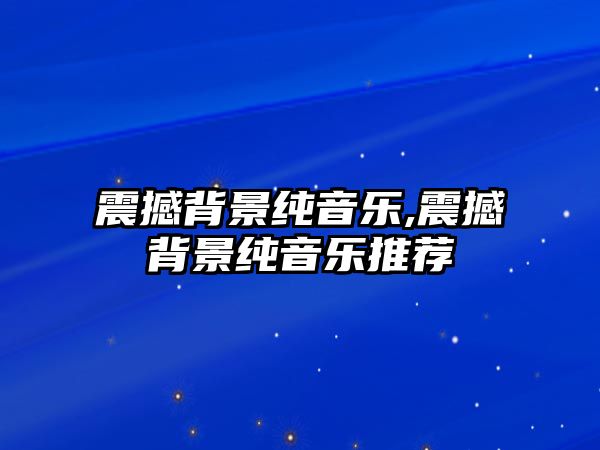 震撼背景純音樂(lè),震撼背景純音樂(lè)推薦