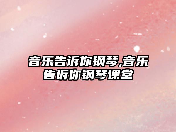 音樂告訴你鋼琴,音樂告訴你鋼琴課堂