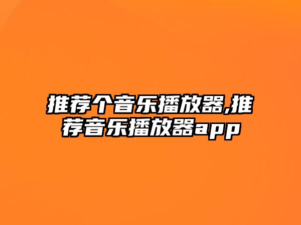 推薦個音樂播放器,推薦音樂播放器app