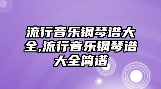 流行音樂鋼琴譜大全,流行音樂鋼琴譜大全簡譜