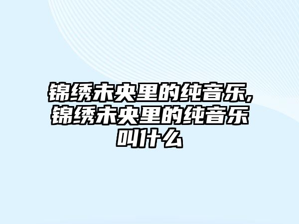 錦繡未央里的純音樂,錦繡未央里的純音樂叫什么