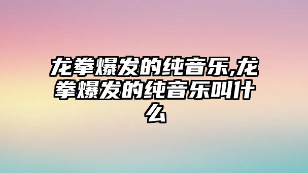 龍拳爆發的純音樂,龍拳爆發的純音樂叫什么