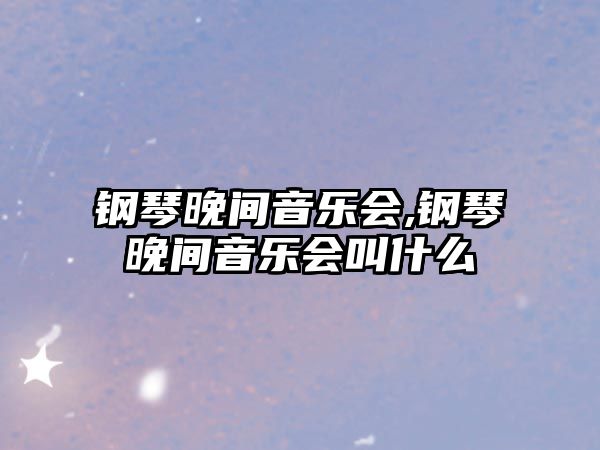 鋼琴晚間音樂會,鋼琴晚間音樂會叫什么