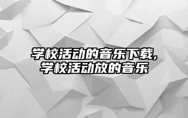 學校活動的音樂下載,學校活動放的音樂