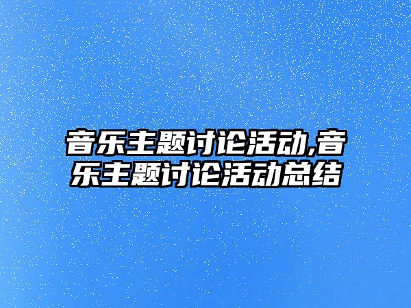 音樂主題討論活動,音樂主題討論活動總結(jié)