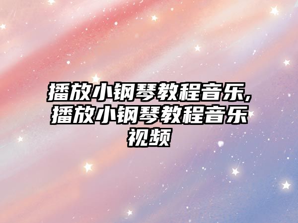 播放小鋼琴教程音樂,播放小鋼琴教程音樂視頻