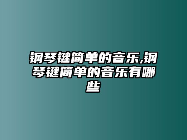 鋼琴鍵簡單的音樂,鋼琴鍵簡單的音樂有哪些