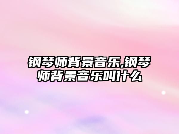 鋼琴師背景音樂,鋼琴師背景音樂叫什么