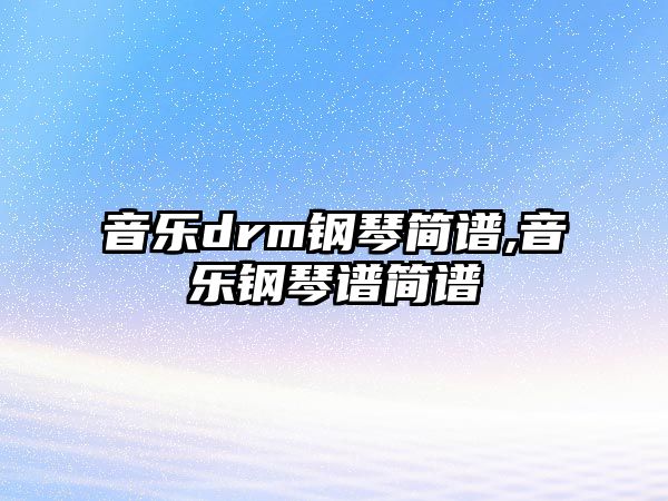 音樂drm鋼琴簡譜,音樂鋼琴譜簡譜